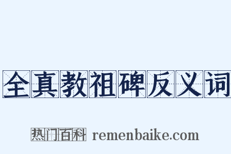 全真教祖碑反义词是什么意思的图片